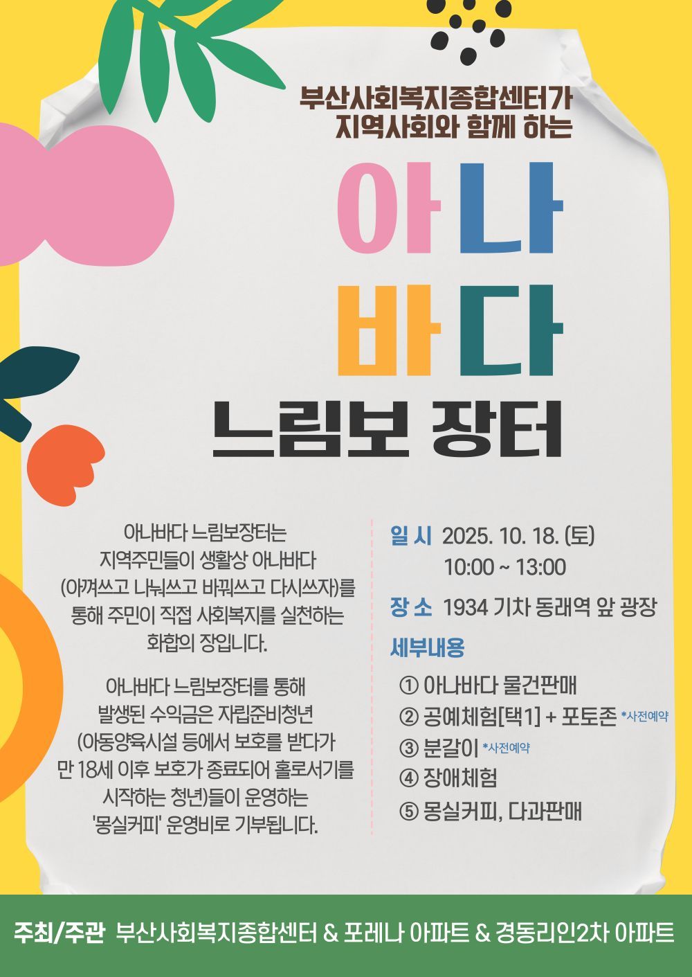 부산사회복지종합센터가 지역사회와 함께 하는 아나바다 느림보 장터아나바다 느림보장터는 지역주민들이 생활상 아나바다를 통해 주민이 직접 사회복지를 실천하는 화합의 장입니다.아나바다 느리보장터를 통해 발생된 수익금은 자립준비청년들이 운영하는 